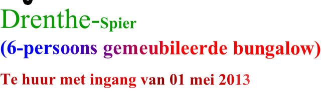 Drenthe-Spier  
(6-persoons gemeubileerde bungalow)
Te huur met ingang van 01 mei 2013   